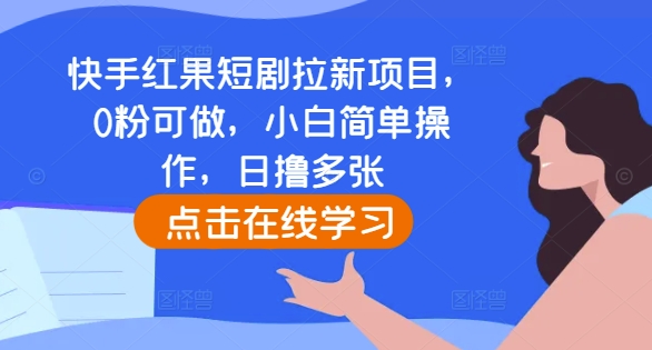 快手红果短剧拉新项目，0粉可做，小白简单操作，日撸多张-网创
