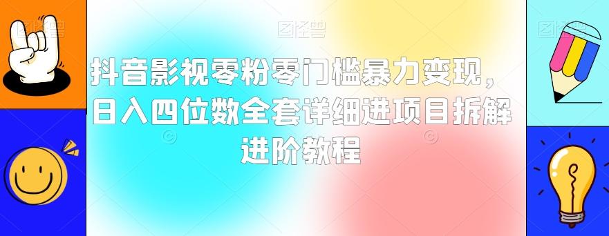 抖音影视零粉零门槛暴力变现，日入四位数全套详细进项目拆解进阶教程【揭秘】-网创