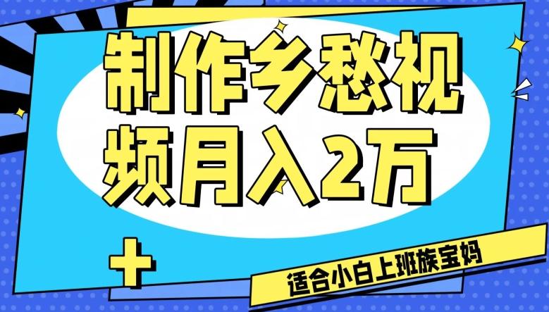 制作乡愁视频，月入2万+工作室可批量操作【揭秘】-网创