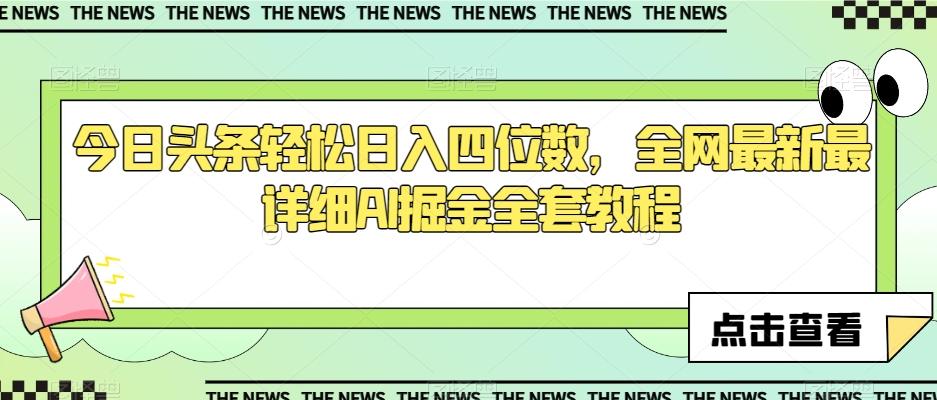 今日头条轻松日入四位数，全网最新最详细AI掘金全套教程【揭秘】-网创