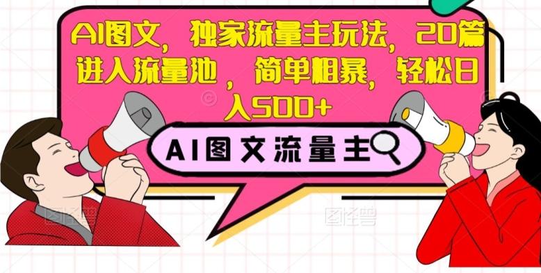 AI图文，独家流量主玩法，20篇进入流量池，简单粗暴，轻松日入500+【揭秘】-网创