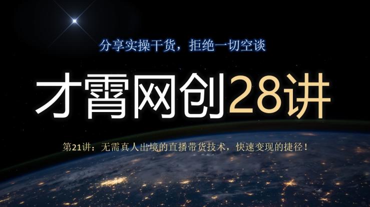才霄网创28讲第21讲：无需真人出境的直播带货技术，快速变现的捷径！-网创