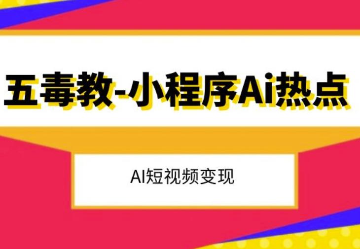 五毒教抖音小程序Ai热点，Al短视频变现-网创