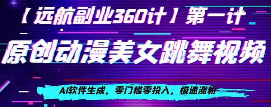 动漫美女跳舞视频，AI软件生成，零门槛零投入，极速涨粉【揭秘】-网创