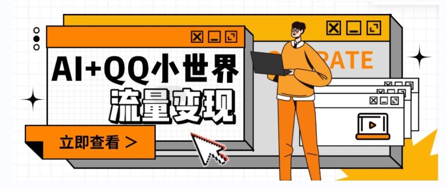 AI+QQ小世界流量变现项目，视频非常容易爆，教程简单无脑，收益非常可观-网创