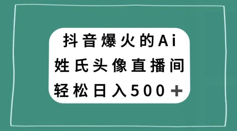 抖音爆火的AI姓氏头像直播，轻松日入500＋-网创
