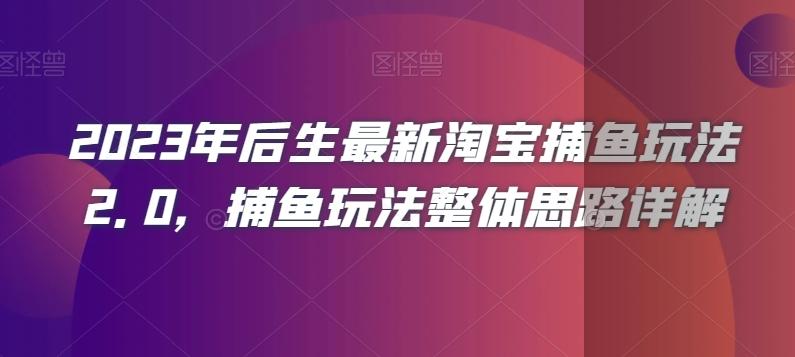 2023年后生最新淘宝捕鱼玩法2.0，捕鱼玩法整体思路详解-网创
