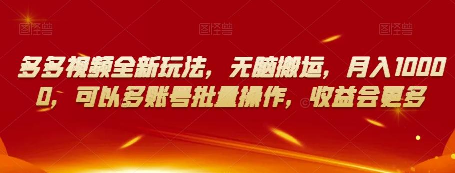 多多视频全新玩法，无脑搬运，月入10000，可以多账号批量操作，收益会更多【揭秘】-网创
