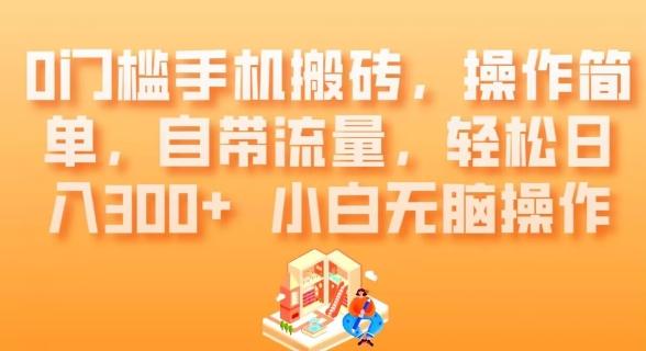0门槛手机搬砖，操作简单，自带流量，轻松日入300+小白无脑操作-网创