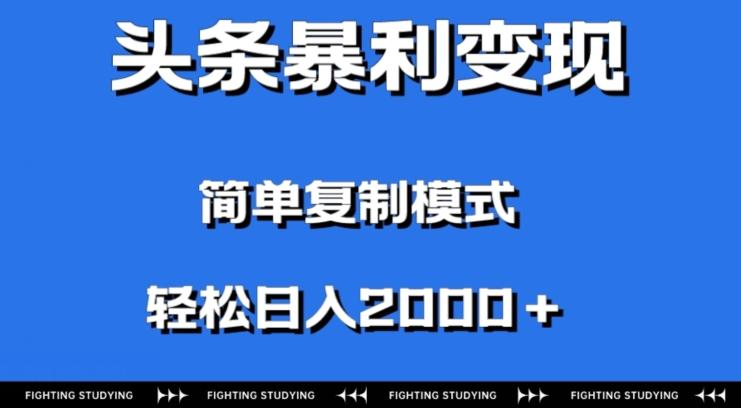 头条暴利变现，无需剪辑视频，拍照上传即可日入2000＋，0门槛操作-网创