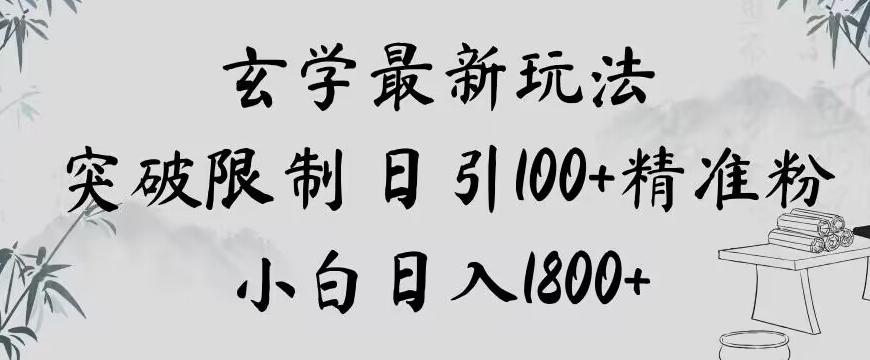 玄学新玩法，突破限制，日引100+精准粉，小白日入1800+【揭秘】-网创