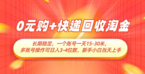 0元购+快递回收淘金，长期稳定，一个账号一天15-30米，多账号操作可日入3位数，新手小白当天上手-网创