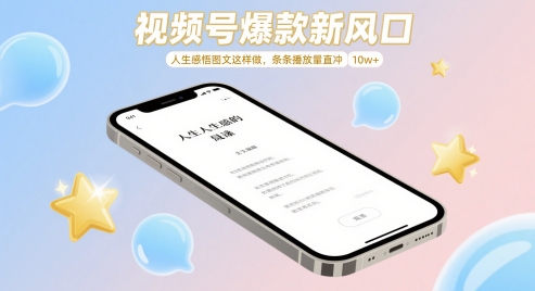 视频号爆款新风口，人生感悟图文这样做，条条播放量直冲 10w+-网创