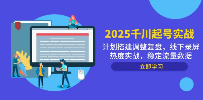 2025千川起号实战，计划搭建调整复盘，线下录屏热度实战，稳定流量数据-网创