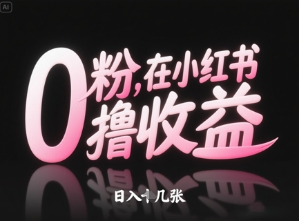0粉在小红书撸收益，日入几张-网创
