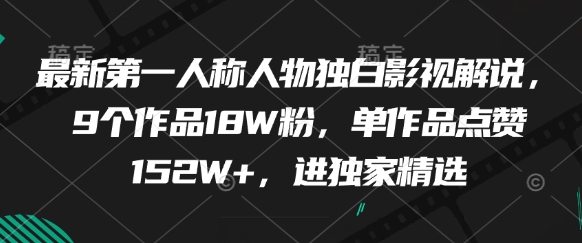 最新第一人称人物独白影视解说，9个作品18W粉，单作品点赞152W+，进独家精选-网创