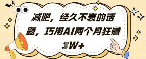 减肥，经久不衰的话题，巧用AI两个月狂挣2W+-网创